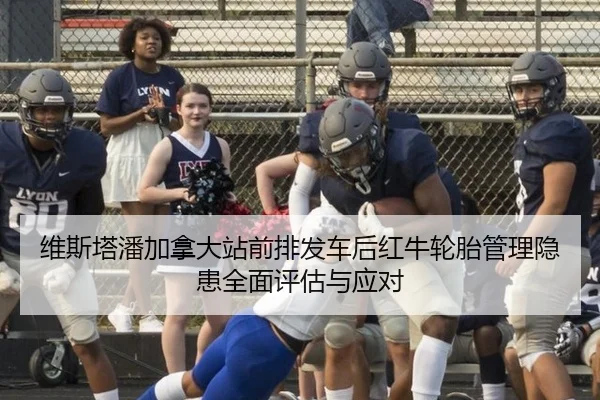 维斯塔潘加拿大站前排发车后红牛轮胎管理隐患全面评估与应对